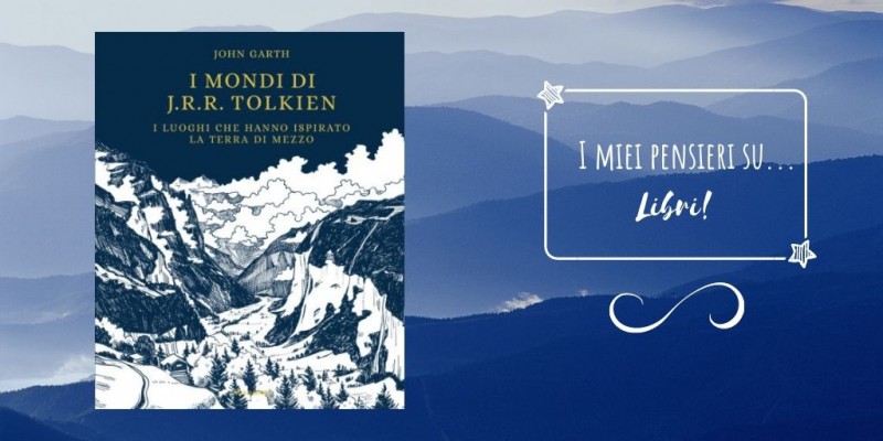 Image: I mondi di J.R.R. Tolkien - I luoghi che hanno ispirato la Terra di Mezzo, di John Garth