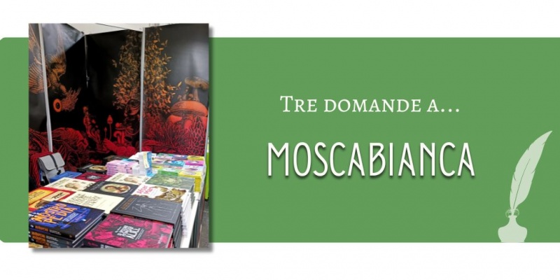 Tre domande a... Moscabianca Edizioni